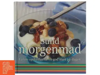 Sund morgenmad : lækre opskrifter til en god start på dagen (Bog)