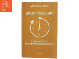 Livets tredje akt : frit valg eller frit fald på tærsklen til livet som pensionist af Aske Juul Lassen (Bog)