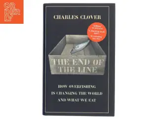 The end of the line : how overfishing is changing the world and what we eat : Charles Clover af Charles Clover (Bog)