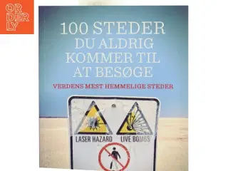 100 steder du aldrig kommer til at besøge : verdens mest hemmelige steder af Daniel Smith (f. 1976) (Bog)