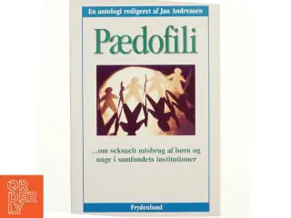Pædofili : om seksuelt misbrug af børn og unge i samfundets institutioner : en antologi af Jan Andreasen (f. 1962-03-05) (Bog)