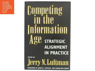 Competing in the information age : strategic alignment in practice af Jerry N. Luftman (Bog)