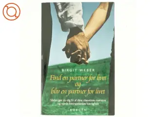 Find en partner for livet og bliv en partner for livet - sådan gør du dig fri af dine ubevidste mønstre og opnår betingelsesl&#248