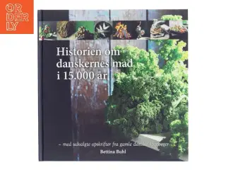 Historien om danskernes mad i 15.000 år : med udvalgte opskrifter fra gamle danske kogebøger af Bettina Buhl (Bog)