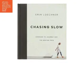 Chasing slow : courage to journey off the beaten path af Erin Loechner (Bog)