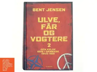 Ulve, får og vogtere : Den Kolde Krig i Danmark 1945-1991. Bind 2 af Bent Jensen (f. 1938) (Bog)