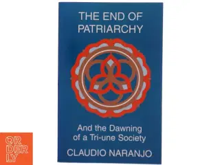 The end of patriarchy and the dawning of a tri-une society af Claudio Naranjo (Bog)