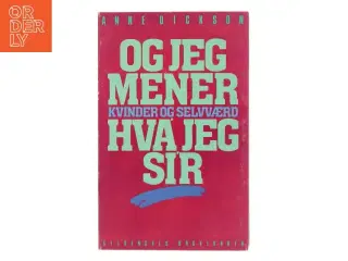 Og jeg mener hva jeg si&#39;r: Kvinder og selvværd af Anne Dickson (Bog)
