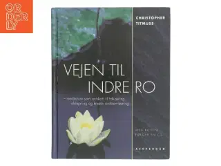 Vejen til indre ro : meditation som redskab til kreativ problemløsning, fokusering og afspænding af Christopher Titmuss (Bog)