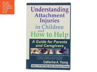 Understanding Attachment Injuries in Children and How to Help: a Guide for Parents and Caregivers af Catherine Young (Bog)