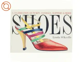 Shoes : a celebration of pumps, sandals, slippers & more af Linda O&#39;Keeffe (Bog)