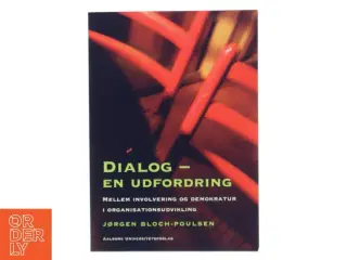 Dialog - en udfordring : mellem involvering og demokratur i organisationsudvikling af Jørgen Bloch-Poulsen (Bog)