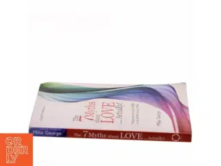 The 7 myths about love...actually! : the journey from your head to the heart of your soul af Mike George (Bog)