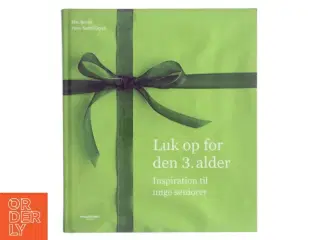 Luk op for den 3. alder : inspiration til unge seniorer af Else Borch (Bog)