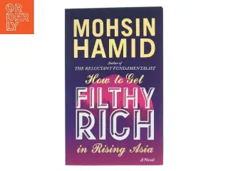 How to get filthy rich in rising Asia af Mohsin Hamid (Bog)