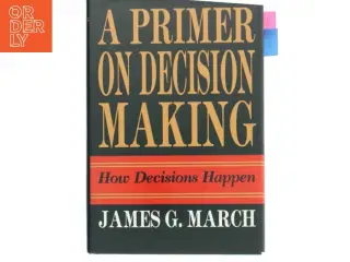 A primer on decision making : how decisions happen af James G. March (Bog)