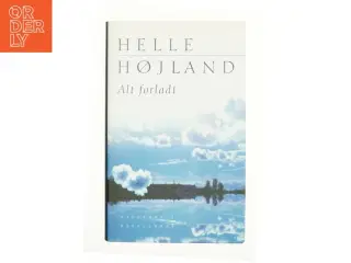 Alt forladt : roman af Helle Højland (Bog)