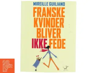 Franske kvinder bliver ikke fede af Mireille Guiliano (Bog)