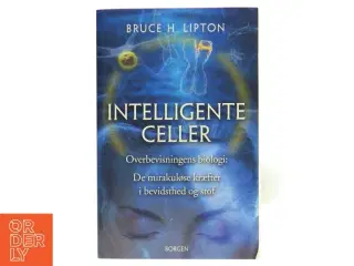 Intelligente celler : overbevisningens biologi : de mirakuløse kræfter i bevidsthed og stof af Bruce H. Lipton (Bog)