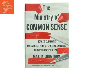 The ministry of common sense : how to eliminate bureaucratic red tape, bad excuses, and corporate BS af Martin Lindstrøm (Bog)