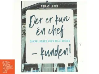 Der er kun én chef - kunden! : Danske Banks kurs ud af krisen af Tomas Lykke (Bog)