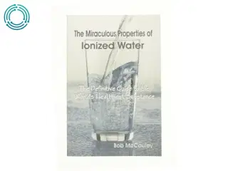 The Miraculous Properties of ionized water af Bob McCauley (Bog)