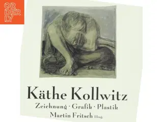 K&#228;the Kollwitz : Zeichnung, Grafik, Plastik : Bestandskatalog des K&#228;the-Kollwitz-Museums Berlin af Martin Fritsch (Bog)