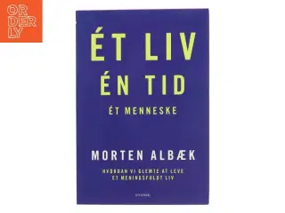 &#201;t liv, én tid, ét menneske : hvordan vi glemte at leve et meningsfuldt liv af Morten Albæk (Bog)