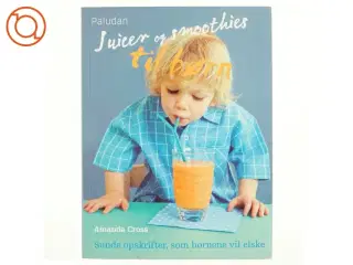 Juicer og smoothies til børn : sunde opskrifter, som børnene vil elske af Amanda Cross (Bog)