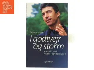 I godtvejr og storm : samtaler med Anders Fogh Rasmussen af Thomas Larsen (Bog)