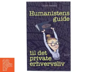 Humanistens guide til det private erhvervsliv af Dennis Nørmark (f. 1978-04-02) (Bog)