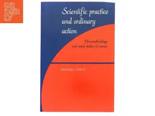 Scientific practice and ordinary action : ethnomethodology and social studies of science af Michael Lynch (1948-) (Bog)