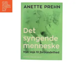 Det syngende menneske : nye veje til forbundethed af Anette Prehn (Bog)
