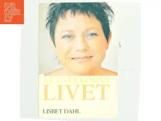 At overkomme livet af Lisbet Dahl (Bog)