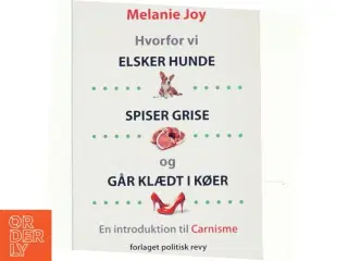 Hvorfor vi elsker hunde, spiser grise og går klædt i køer : en introduktion til carnisme - det tankesystem, der gør det muligt for