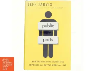 Public parts : how sharing in the digital age improves the way we work and live af Jeff Jarvis (1954-) (Bog)