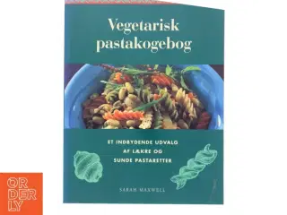 Vegetarisk pastakogebog : et enestående udvalg af lækre og sunde pastaretter af Sarah Maxwell (Bog)