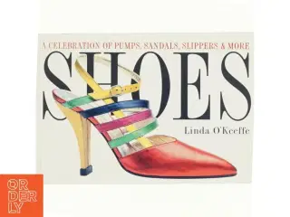 Shoes : a celebration of pumps, sandals, slippers & more af Linda O&#39;Keeffe (Bog)