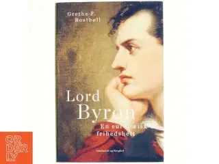 Lord Byron : en europæisk frihedshelt af Grethe Rostbøll (Bog)