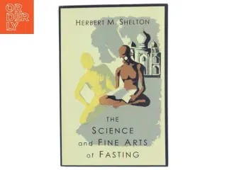 The science and fine arts of fasting af Herbert M. Shelton (1895-1985) (Bog)