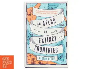 An atlas of extinct countries : the remarkable (and occasionally ridiculous) stories of 48 nations that fell off the map af Gideon Defoe (Bog)