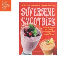 Suveræne smoothies : safter med smæk og smag af Tina Scheftelowitz (Bog)