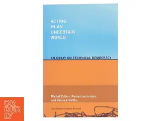 Acting in an uncertain world : an essay on technical democracy (Bog)