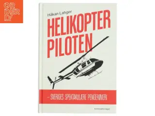Helikopterpiloten : Sveriges spektakulære pengerøveri af Håkan Lahger (Bog)