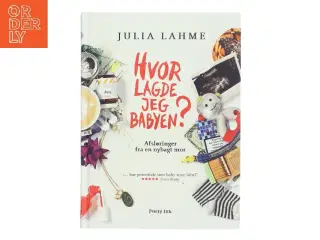 Hvor lagde jeg babyen? : afsløringer fra en nybagt mor af Julia Lahme (Bog)