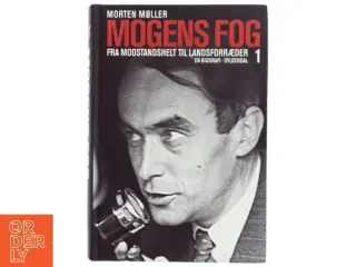 Mogens Fog : en biografi. 1, Fra modstandshelt til landsforræder af Morten Møller (f. 1978) (Bog)