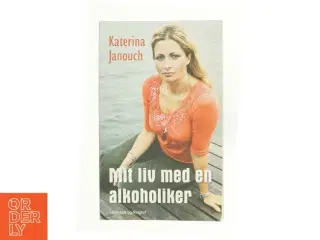 Mit liv med en alkoholiker af Katerina Janouch (Bog)