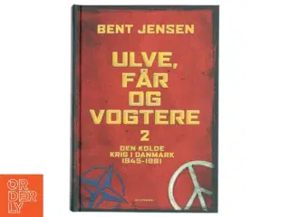 Ulve, får og vogtere : Den Kolde Krig i Danmark 1945-1991. Bind 2 af Bent Jensen (f. 1938) (Bog)