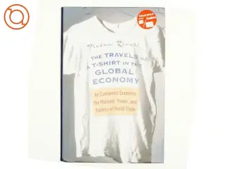 The Travels of a T-Shirt in the Global Economy : An Economist Examines the Markets, Power and Politics of World Trade af Pietra Rivoli (Bog)