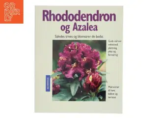 Rhododendron og azalea : sådan trives og blomstrer de bedst : ekspertråd om voksesteder, plantning, pleje og formering : med sorter til have